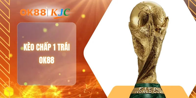 KÈO CHẤP 1 TRÁI OK88